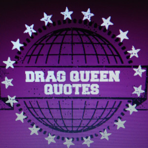 Drag Queen Quotes