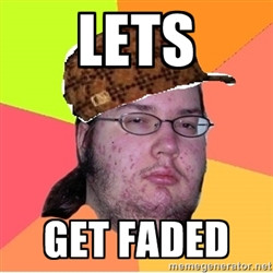 Scumbag nerd - Lets get faded