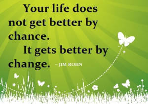not get better by chance. It gets better by change