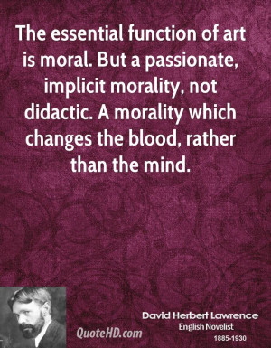 ... didactic. A morality which changes the blood, rather than the mind