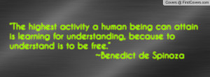... to understand is to be free.” ~benedict de spinoza , Pictures