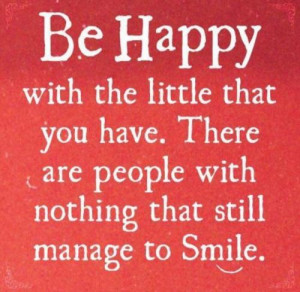 ... you have. There are people with nothing that still manage to smile