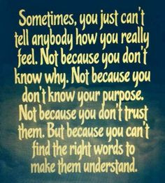 ... just can't tell anybody how you really feel. | Inspirational Quotes