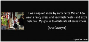 ... high hair. My goal is to obliterate all earnestness. - Ana Gasteyer