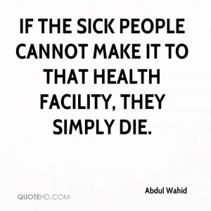 If the sick people cannot make it to that health facility, they simply ...