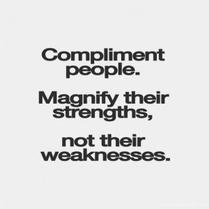 Quote #147 – Compliment people magnify their strengths. Not their ...