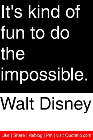 Walt Disney - It's kind of fun to do the impossible. #quotations # ...