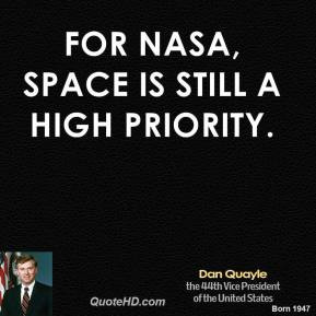 Dan Quayle - For NASA, space is still a high priority.