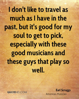 earl-scruggs-i-dont-like-to-travel-as-much-as-i-have-in-the-past-but ...