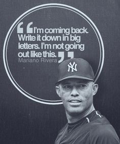 Mariano in 2012 after his knee injury- hearing this one quote come out ...