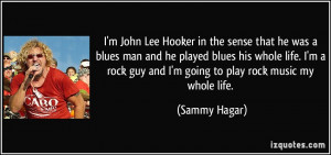 ... blues his whole life. I'm a rock guy and I'm going to play rock music