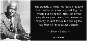 The tragedy of life is not found in failure but complacency. Not in ...