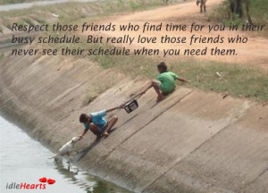 Respect those friends who find time for you in their busy schedule ...