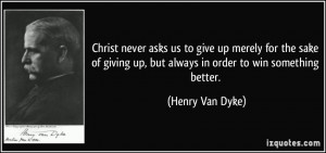 Christ never asks us to give up merely for the sake of giving up, but ...