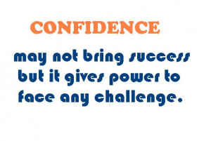 ... success but it gives Power to face any challenge ~ Confidence Quote