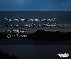 My children are my great est blessings in my life , and they bring me ...