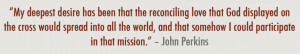 ... and that somehow I could participate in that mission. - John Perkins