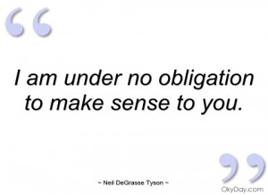 am under no obligation to make sense to neil degrasse tyson