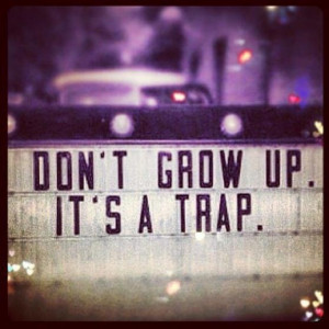 ... Don'T Growing Up It A Trap, Quotes Collection, Dont Growing Up It A