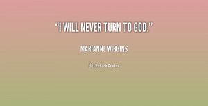 quote-Marianne-Wiggins-i-will-never-turn-to-god-223042.png