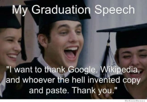 My Graduation Speech: I want to thank Google, Wikipedia, and whoever ...