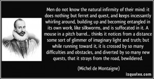 Men do not know the natural infirmity of their mind: it does nothing ...