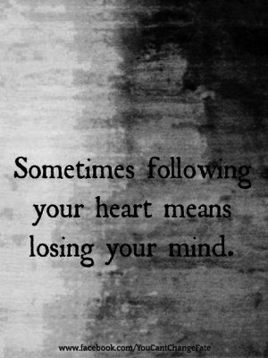 Sometimes following your heart means losing your mindWords Of Wisdom ...