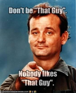 ... me right i can t stand that guy i know him well that guy is me i m