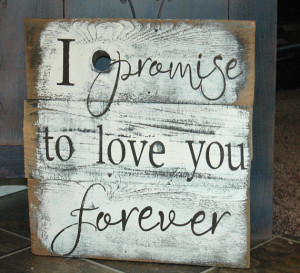promise to love you forever rustic, painted wood sign