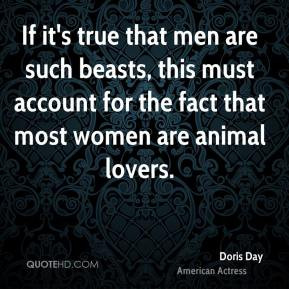 If it's true that men are such beasts, this must account for the fact ...