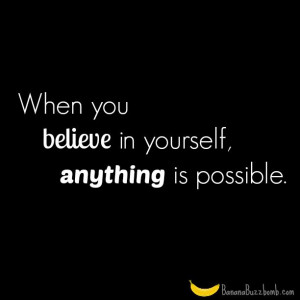 When you believe in yourself,anything is possible. #quote