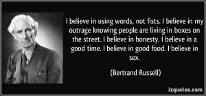 ... time. I believe in good food. I believe in sex. - Bertrand Russell