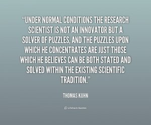 quote-Thomas-Kuhn-under-normal-conditions-the-research-scientist-is ...