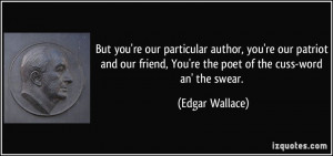 ... , You're the poet of the cuss-word an' the swear. - Edgar Wallace
