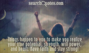 ... your true potential, strength, will power, and heart. Have faith and