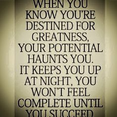 know you're destined for greatness, your potential haunts you. #quotes ...