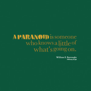 paranoid is someone who knows a little of what's going on.