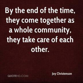 ... they come together as a whole community, they take care of each other