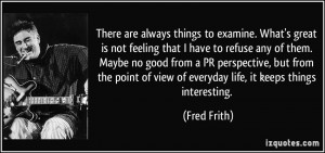 There are always things to examine. What's great is not feeling that I ...