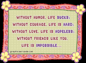 Without Friends Like You,Life Is Impossible ~ Friendship Quote