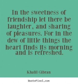 Quotes about friendship - In the sweetness of friendship let there be ...