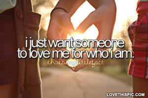 love it want someone to love me for who i am