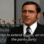 ... to extend to you an invitation to the pants party i don t know how