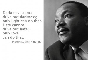 ... drive out hate; only love can do that.” -Martin Luther King Jr