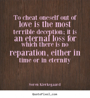 ... quotes - To cheat oneself out of love is the most terrible.. - Love