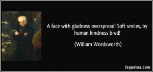 face with gladness overspread! Soft smiles, by human kindness bred ...