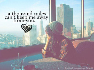 thousand miles can t keep me away from you 3 unknown quotes added by ...