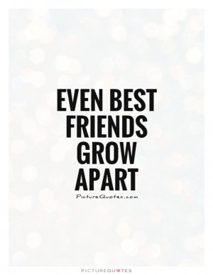 Even best friends grow apart Picture Quote #1
