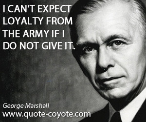 Loyalty quotes - I can't expect loyalty from the army if I do not give ...