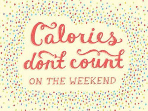Calories don't count on the weekend
